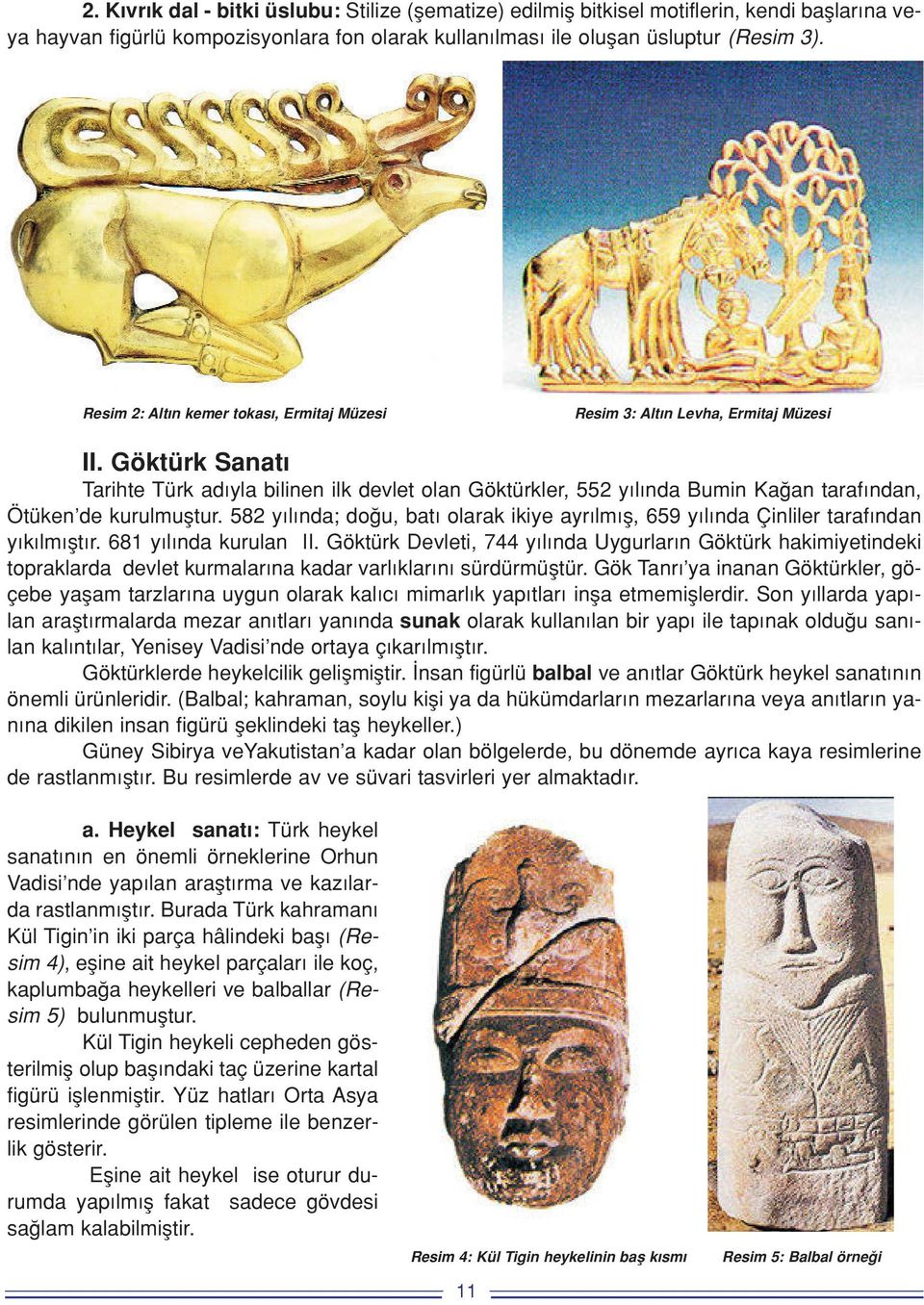 Göktürk Sanat Tarihte Türk ad yla bilinen ilk devlet olan Göktürkler, 552 y l nda Bumin Ka an taraf ndan, Ötüken de kurulmufltur.
