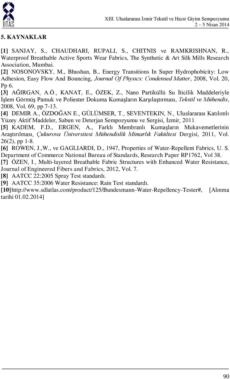 , KANAT, E., ÖZEK, Z., Nano Partiküllü Su İticilik Maddeleriyle İşlem Görmüş Pamuk ve Poliester Dokuma Kumaşların Karşılaştırması, Tekstil ve Mühendis, 2008, Vol. 69, pp 7-13. [4] DEMIR A., ÖZDOĞAN E.