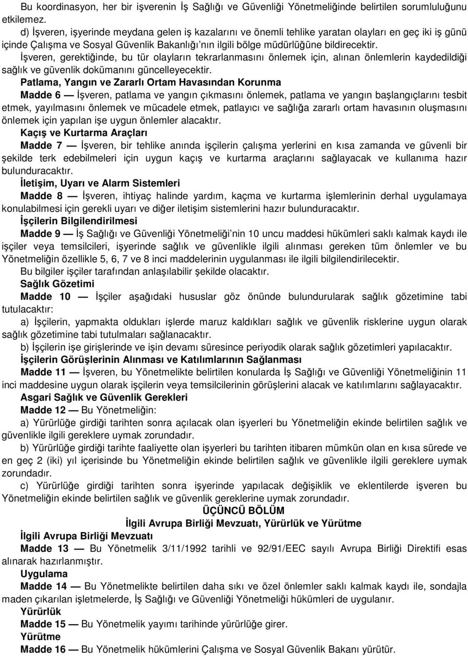 Đşveren, gerektiğinde, bu tür olayların tekrarlanmasını önlemek için, alınan önlemlerin kaydedildiği sağlık ve güvenlik dokümanını güncelleyecektir.