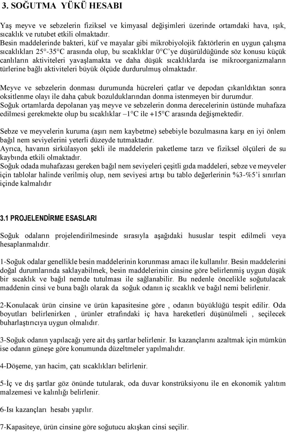 aktiviteleri yavaşlamakta ve daha düşük sıcaklıklarda ise mikroorganizmaların türlerine bağlı aktiviteleri büyük ölçüde durdurulmuş olmaktadır.