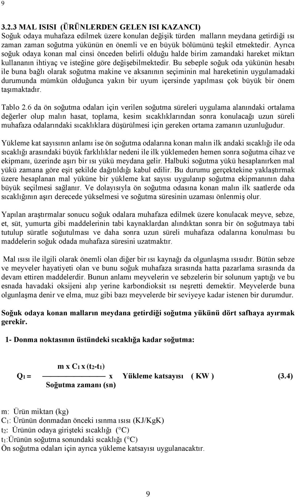 etmektedir. Ayrıca soğuk odaya konan mal cinsi önceden belirli olduğu halde birim zamandaki hareket miktarı kullananın ihtiyaç ve isteğine göre değişebilmektedir.