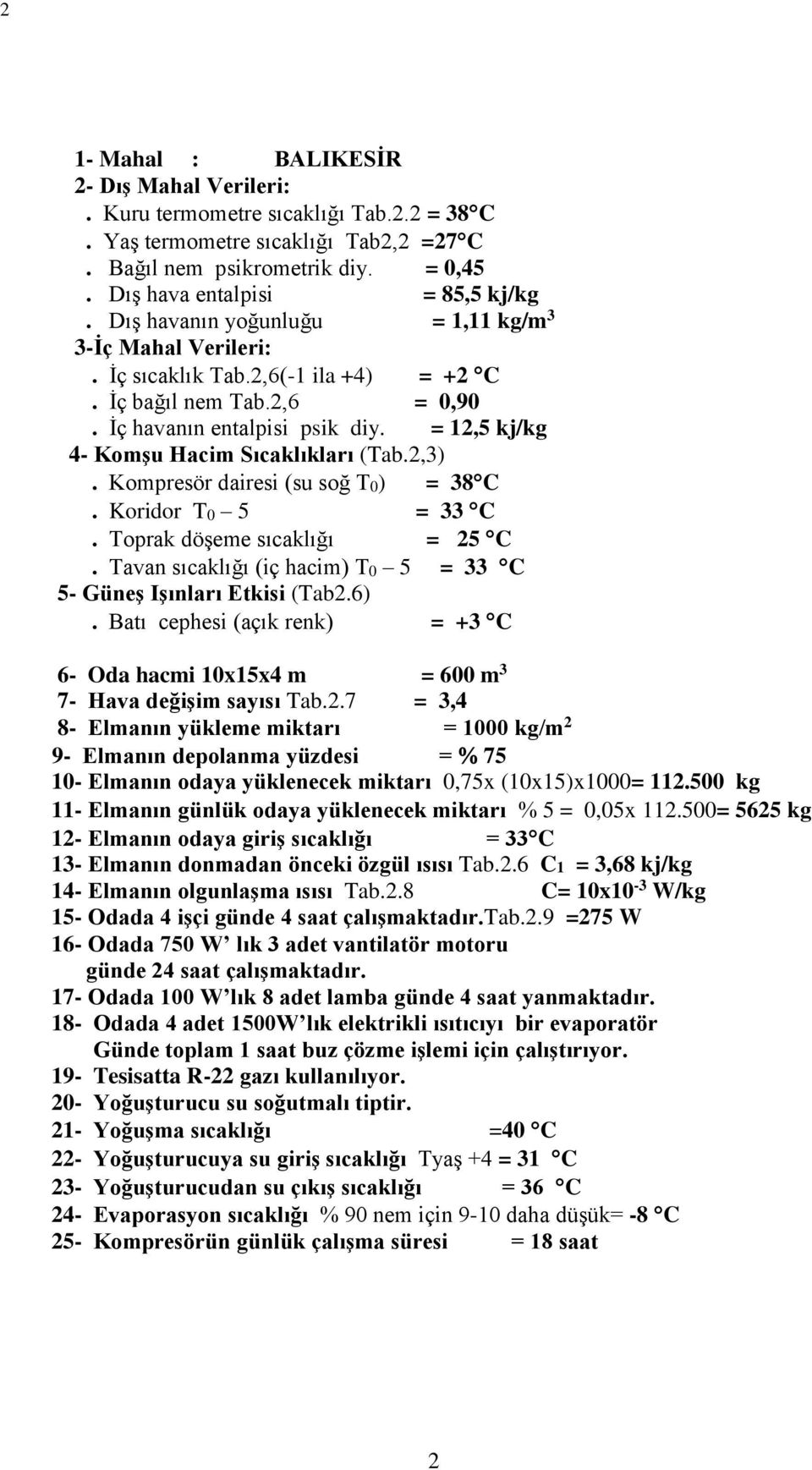 = 12,5 kj/kg 4- Komşu Hacim Sıcaklıkları (Tab.2,3). Kompresör dairesi (su soğ T0) = 38 C. Koridor T0 5 = 33 C. Toprak döşeme sıcaklığı = 25 C.