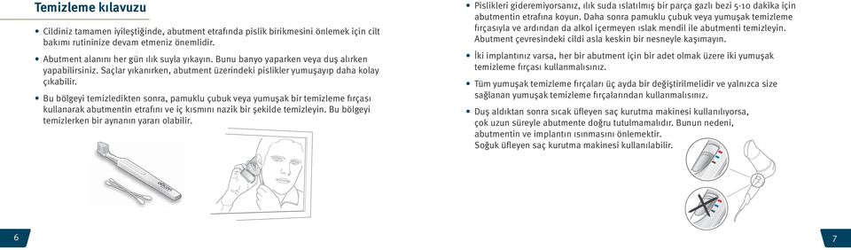 Bu bölgeyi temizledikten sonra, pamuklu çubuk veya yumuşak bir temizleme fırçası kullanarak abutmentin etrafını ve iç kısmını nazik bir şekilde temizleyin.