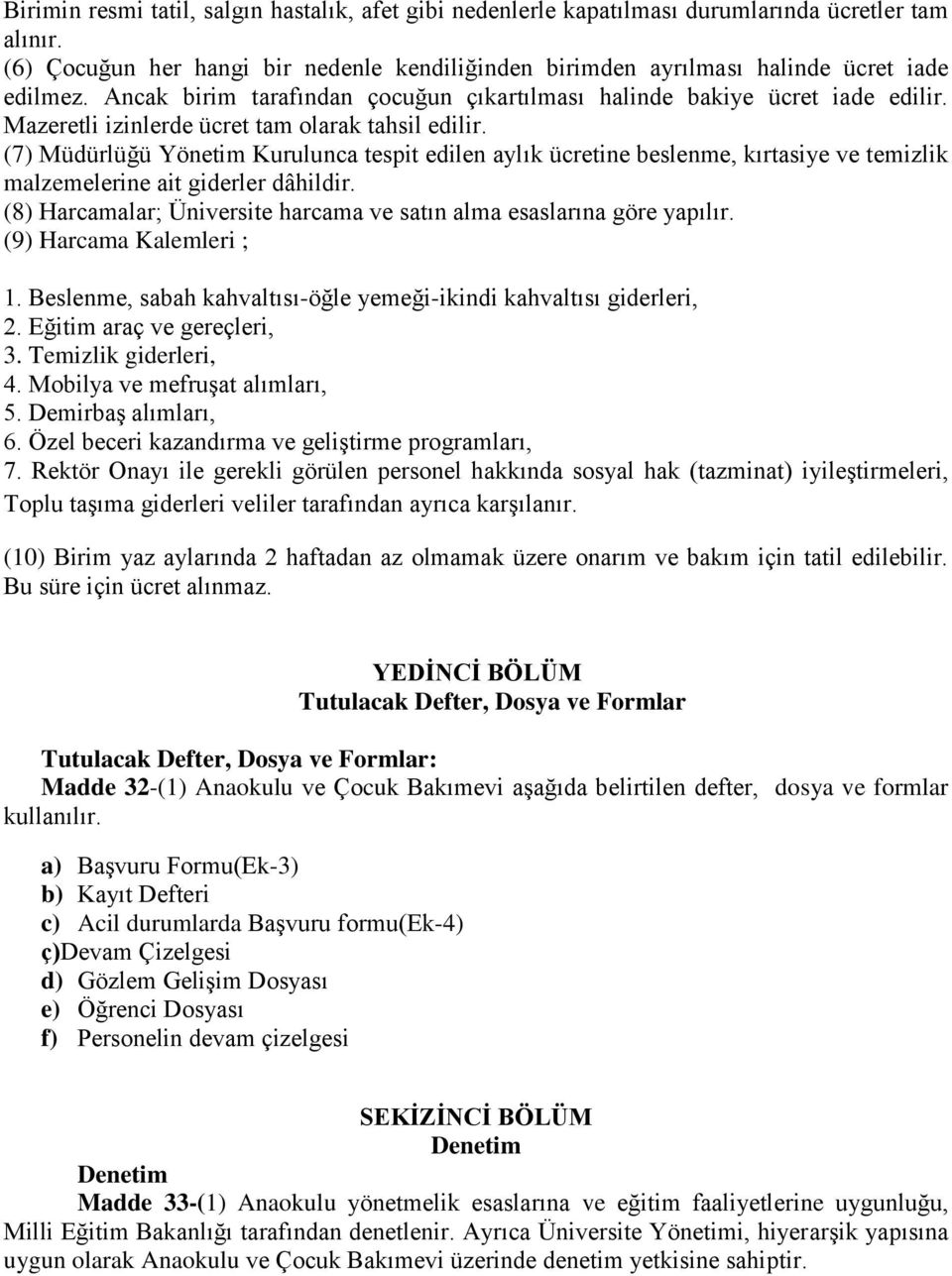 (7) Müdürlüğü Yönetim Kurulunca tespit edilen aylık ücretine beslenme, kırtasiye ve temizlik malzemelerine ait giderler dâhildir.