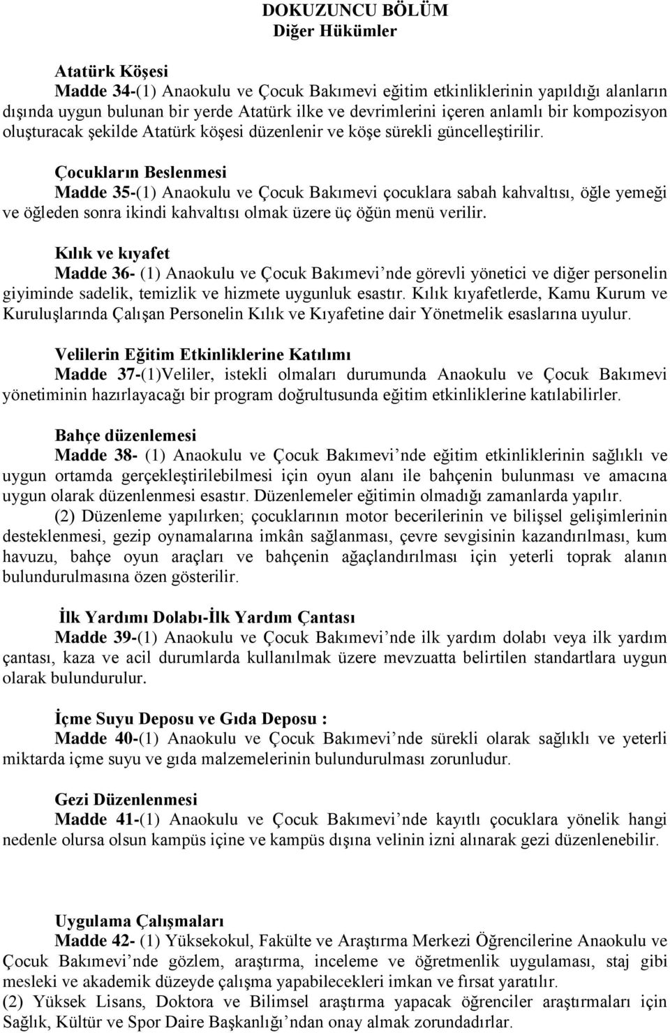 Çocukların Beslenmesi Madde 35-(1) Anaokulu ve Çocuk Bakımevi çocuklara sabah kahvaltısı, öğle yemeği ve öğleden sonra ikindi kahvaltısı olmak üzere üç öğün menü verilir.