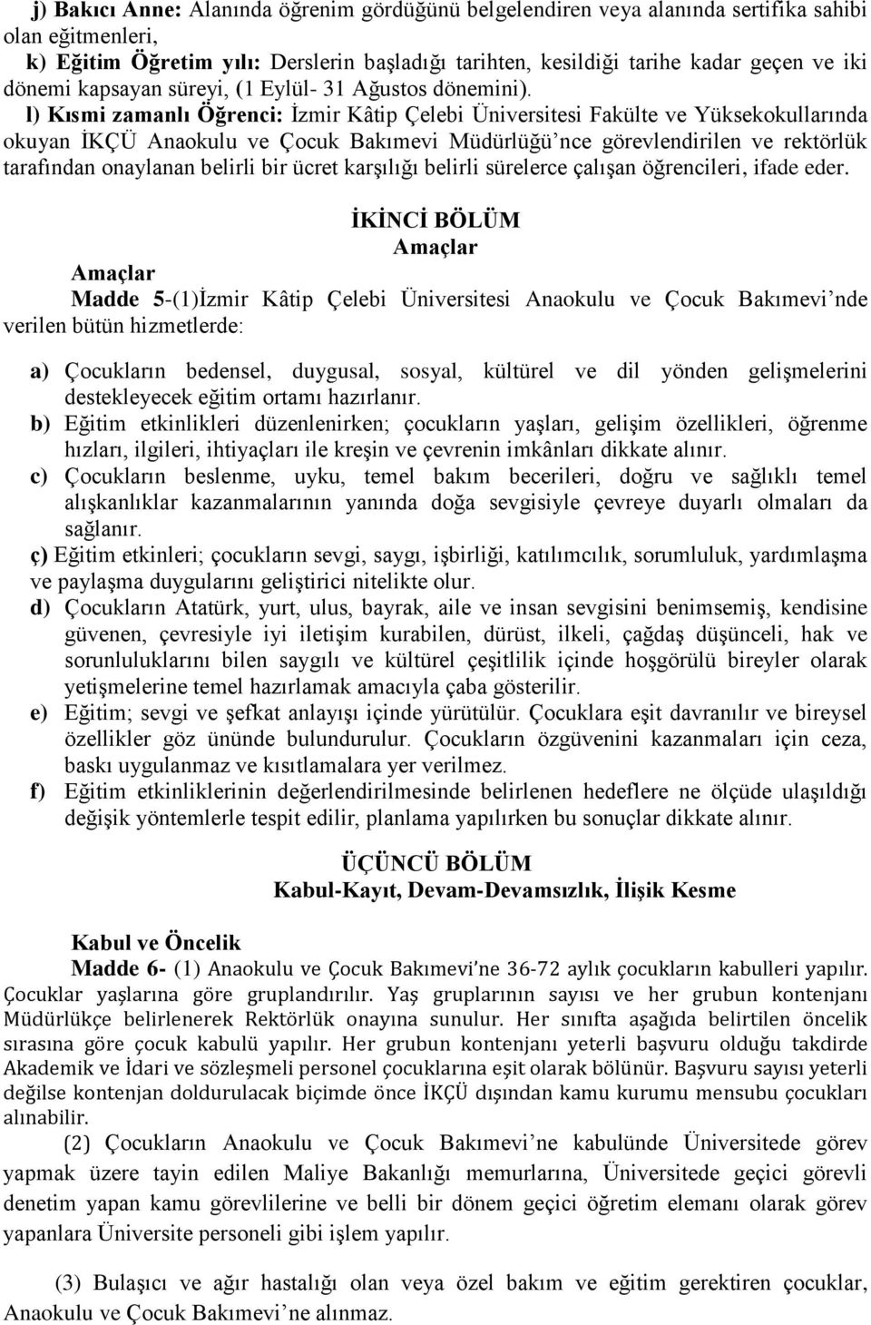 l) Kısmi zamanlı Öğrenci: İzmir Kâtip Çelebi Üniversitesi Fakülte ve Yüksekokullarında okuyan İKÇÜ Anaokulu ve Çocuk Bakımevi Müdürlüğü nce görevlendirilen ve rektörlük tarafından onaylanan belirli