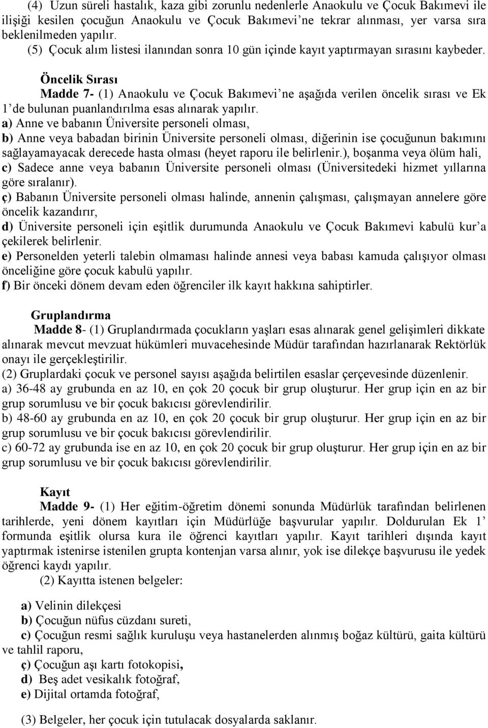 Öncelik Sırası Madde 7- (1) Anaokulu ve Çocuk Bakımevi ne aşağıda verilen öncelik sırası ve Ek 1 de bulunan puanlandırılma esas alınarak yapılır.