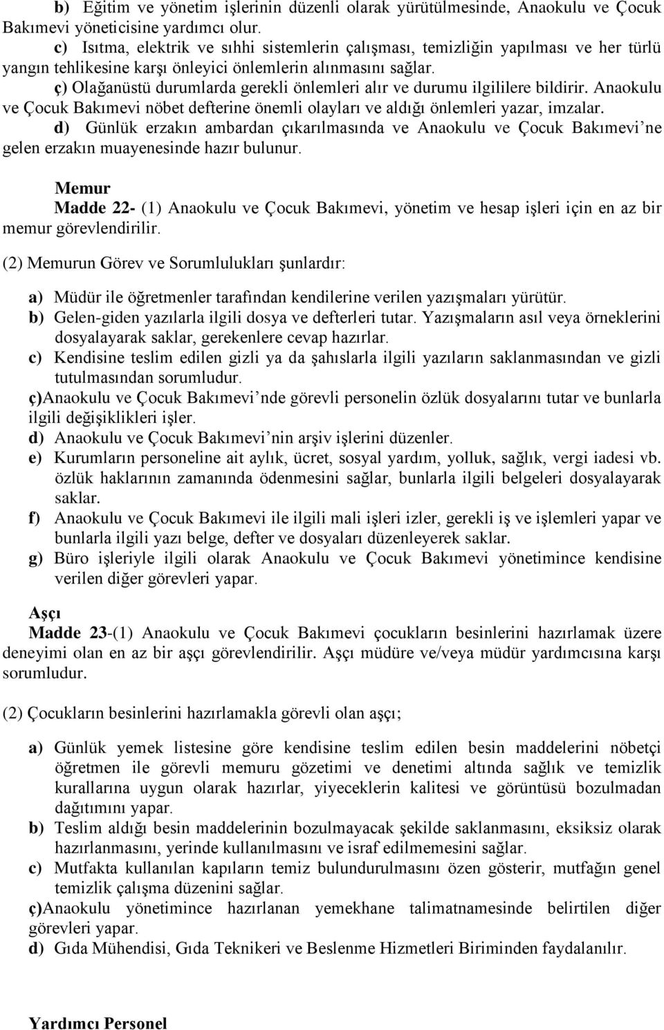 ç) Olağanüstü durumlarda gerekli önlemleri alır ve durumu ilgililere bildirir. Anaokulu ve Çocuk Bakımevi nöbet defterine önemli olayları ve aldığı önlemleri yazar, imzalar.