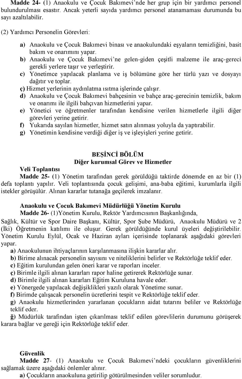 b) Anaokulu ve Çocuk Bakımevi ne gelen-giden çeşitli malzeme ile araç-gereci gerekli yerlere taşır ve yerleştirir.