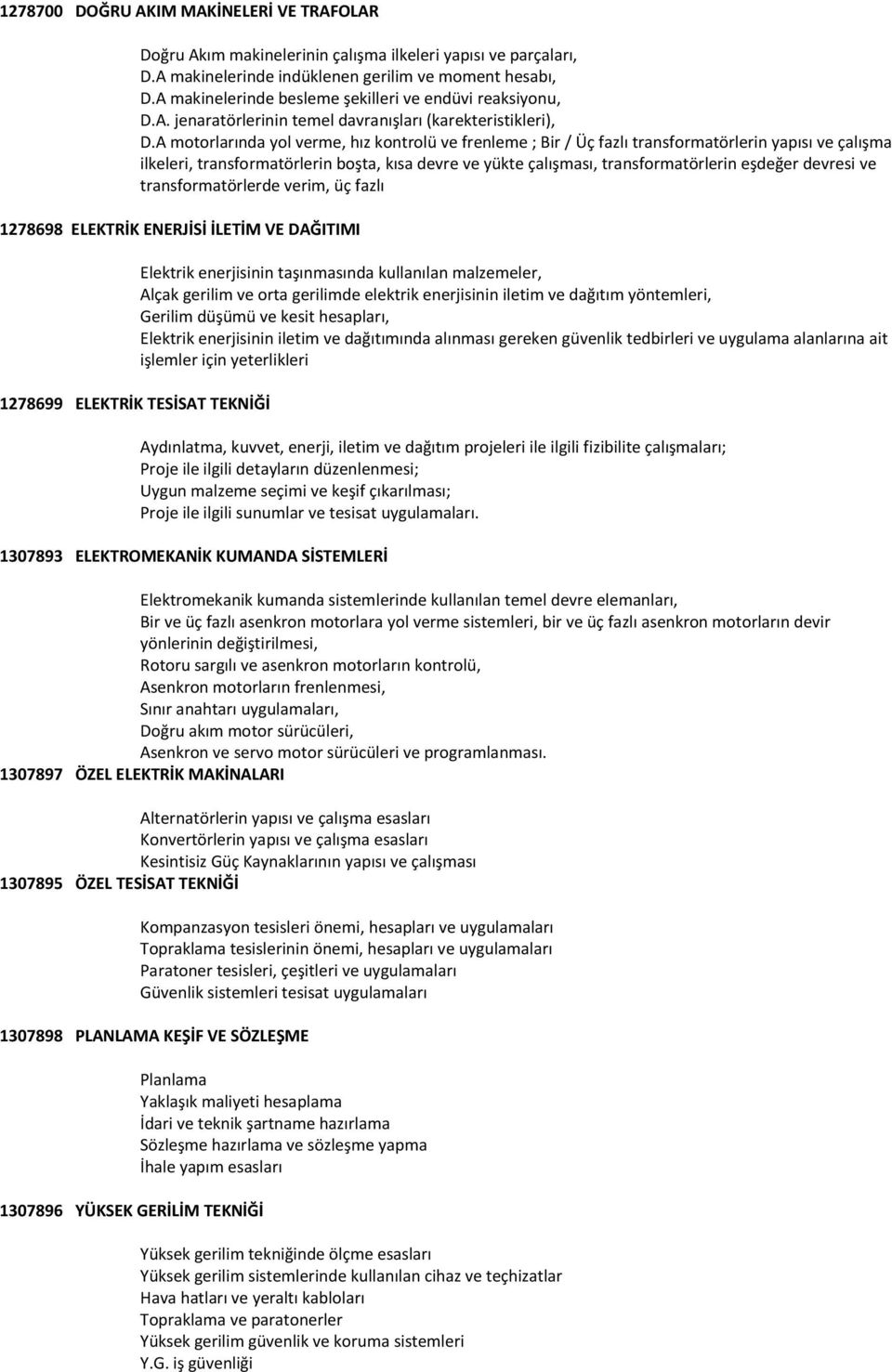 A motorlarında yol verme, hız kontrolü ve frenleme ; Bir / Üç fazlı transformatörlerin yapısı ve çalışma ilkeleri, transformatörlerin boşta, kısa devre ve yükte çalışması, transformatörlerin eşdeğer