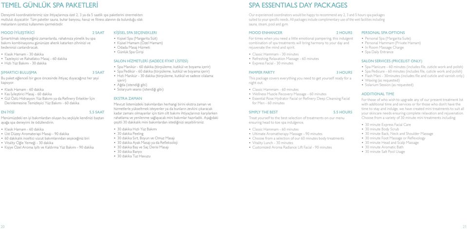 SPA ESSENTIALS DAY PACKAGES Our experienced coordinators would be happy to recommend any 2, 3 and 5 hours spa packages suited to your specific needs.
