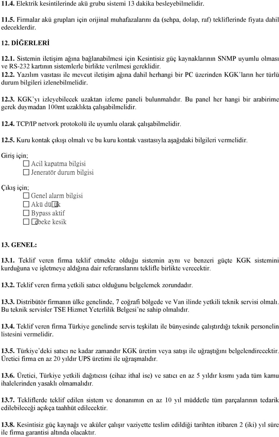 12.3. KGK yı izleyebilecek uzaktan izleme paneli bulunmalıdır. Bu panel her hangi bir arabirime gerek duymadan 100mt uzaklıkta çalışabilmelidir. 12.4.