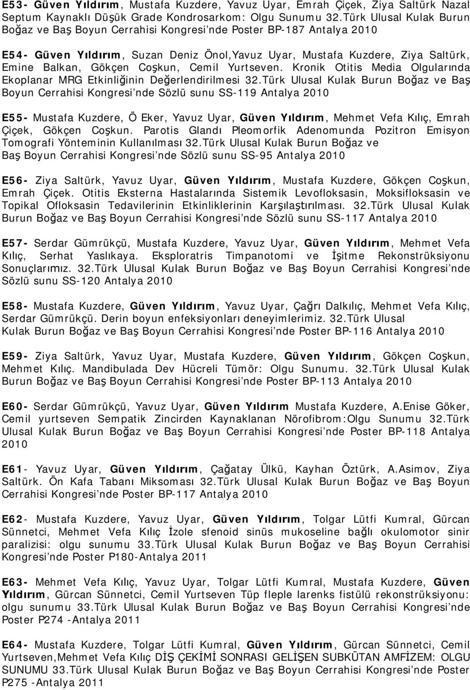 Cemil Yurtseven. Kronik Otitis Media Olgular nda Ekoplanar MRG Etkinli inin De erlendirilmesi 32.