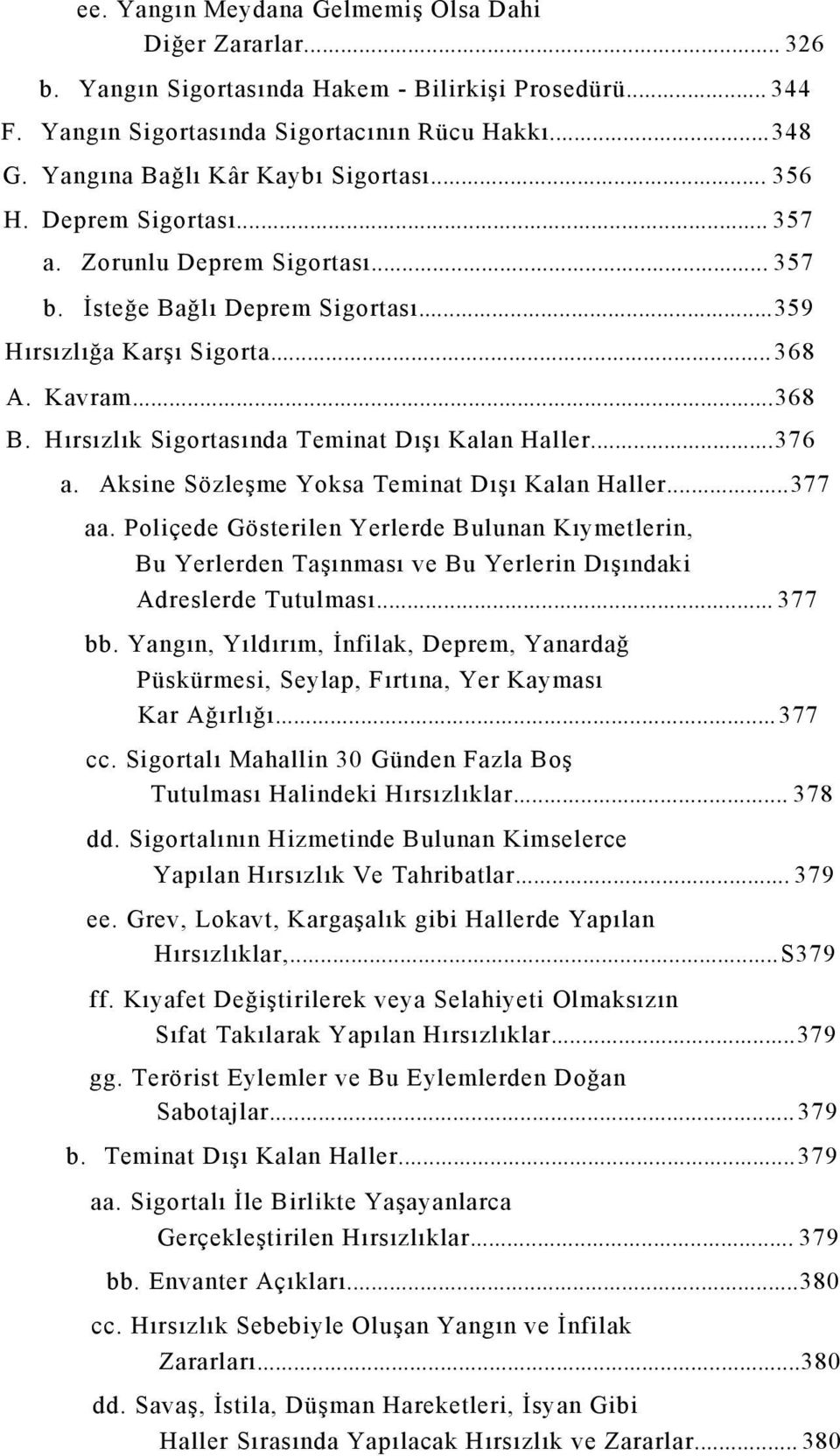 Hırsızlık Sigortasında Teminat Dışı Kalan Haller...376 a. Aksine Sözleşme Yoksa Teminat Dışı Kalan Haller...377 aa.