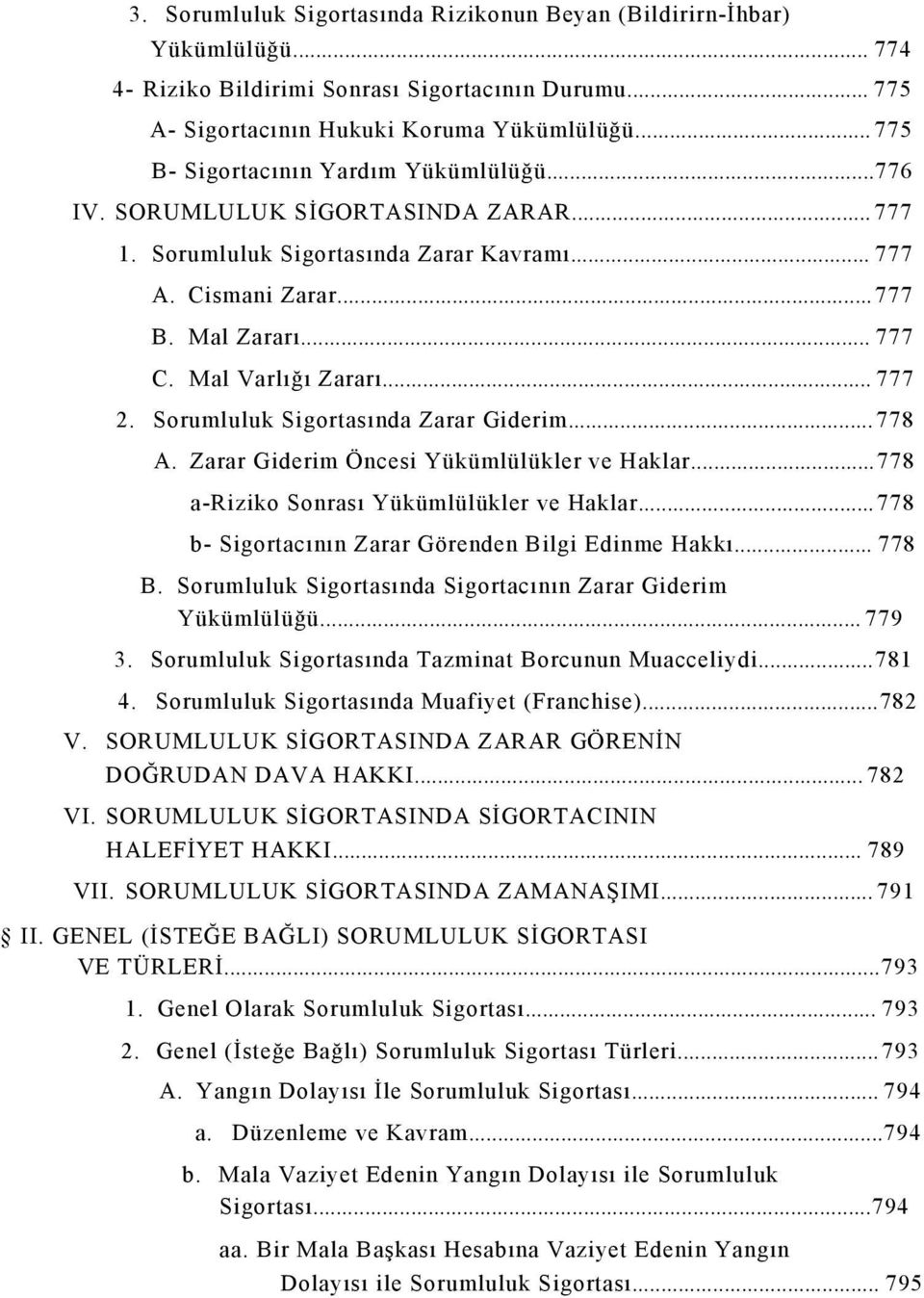 Mal Varlığı Zararı... 777 2. Sorumluluk Sigortasında Zarar Giderim...778 A. Zarar Giderim Öncesi Yükümlülükler ve Haklar...778 a-riziko Sonrası Yükümlülükler ve Haklar.