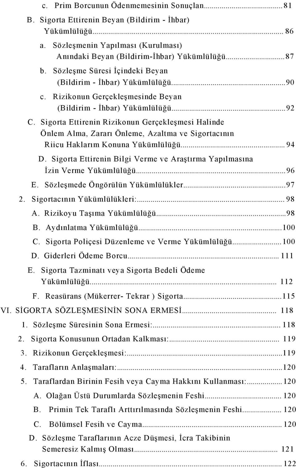 Sigorta Ettirenin Rizikonun Gerçekleşmesi Halinde Önlem Alma, Zararı Önleme, Azaltma ve Sigortacının Riicu Haklarım Konuna Yükümlülüğü...94 D.