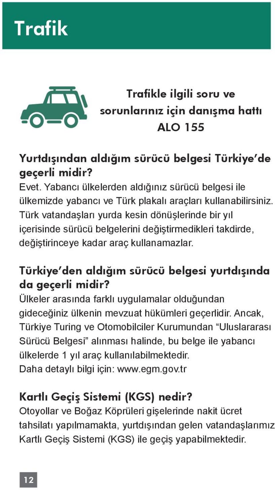 Türk vatandaşları yurda kesin dönüşlerinde bir yıl içerisinde sürücü belgelerini değiştirmedikleri takdirde, değiştirinceye kadar araç kullanamazlar.