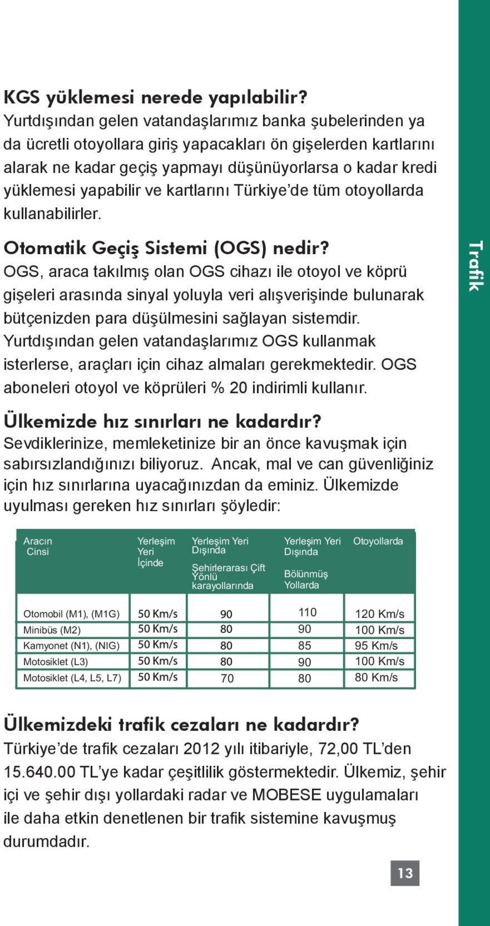 yapabilir ve kartlarını Türkiye de tüm otoyollarda kullanabilirler. Otomatik Geçiş Sistemi (OGS) nedir?