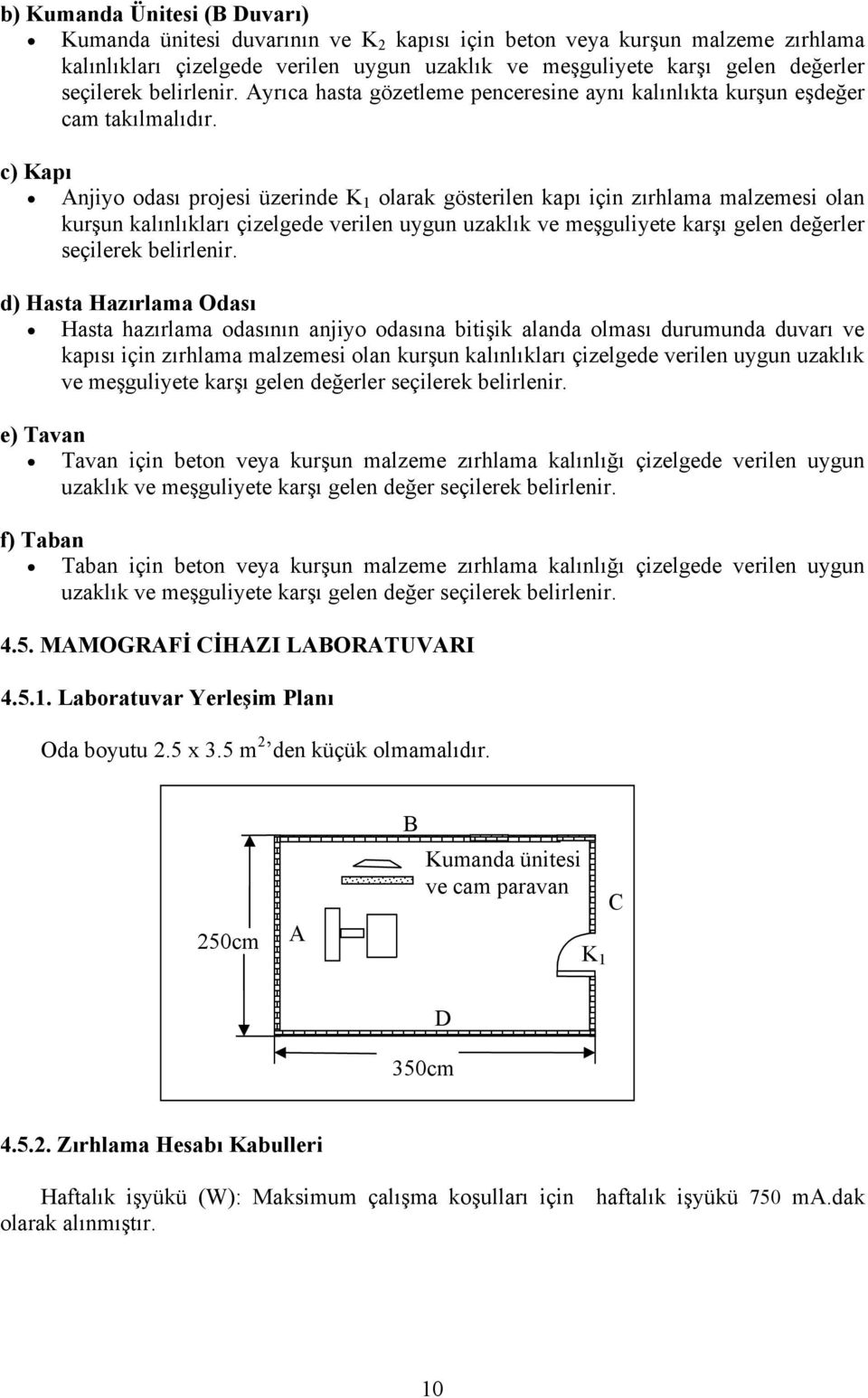 c) Kapı Anjiyo odası projesi üzerinde K olarak gösterilen kapı için zırhlama malzemesi olan kurşun kalınlıkları çizelgede verilen uygun uzaklık ve meşguliyete karşı gelen değerler seçilerek