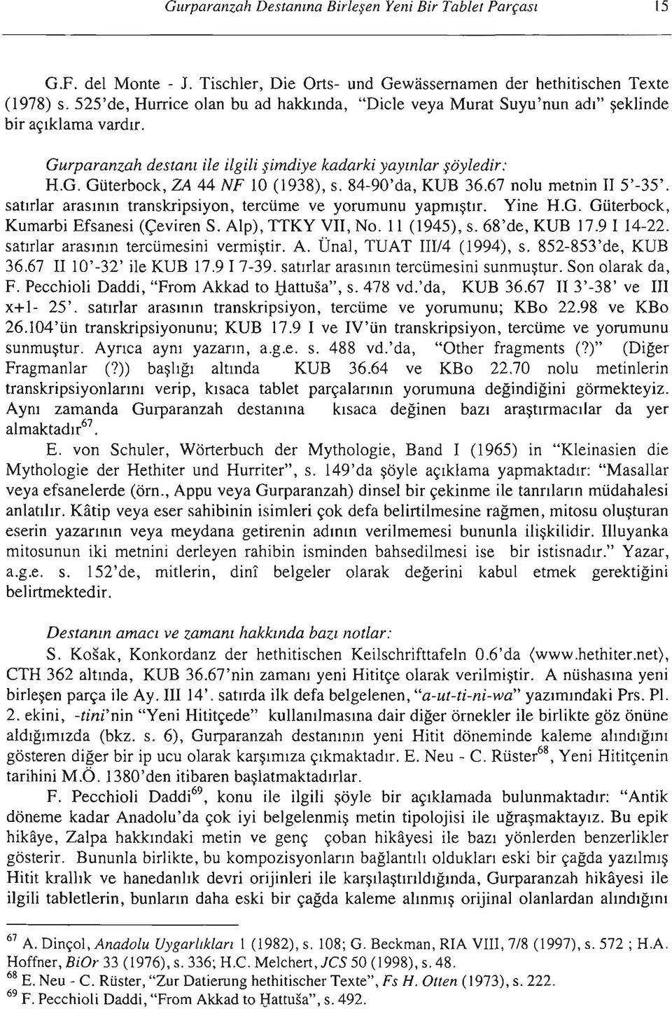 84-90'da, KUB 36.67 nolu metnin II 5'-35'. satırlar arasının transkripsiyon, tercüme ve yorumunu yapmıştır. Yine H.G. Güterbock, Kumarbi Efsanesi (Çeviren S. Alp), TTKY VII, No. 11 (1945), s.