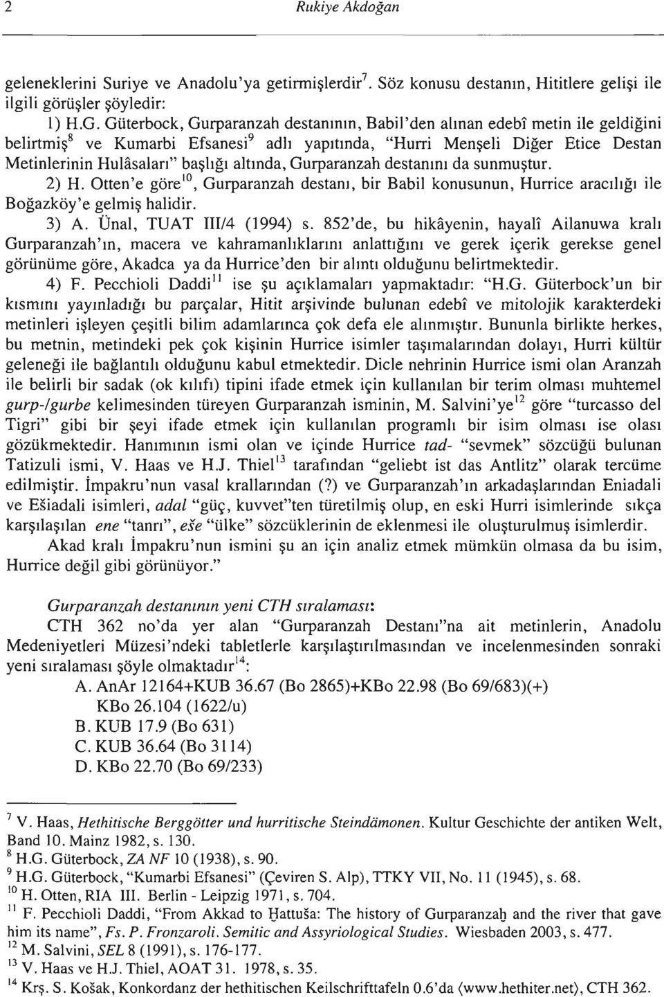 altında, Gurparanzah destanını da sunmuştur. 2) H. Otten'e göre IO, Gurparanzah destanı, bir Babil konusunun, Hurrice aracılığı ile Boğazköy'e gelmiş halidir. 3) A. Ünal, TUAT III/4 (1994) s.