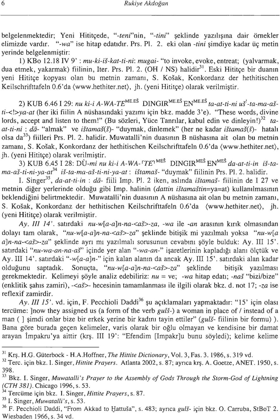 (OH / NS) halidir 3!. Eski Hititçe bir duanın yeni Hititçe kopyası olan bu metnin zamanı, S. Kosak, Konkordanz der hethitischen Keilschrifttafeln O.6'da (www.hethiter.net). jh.
