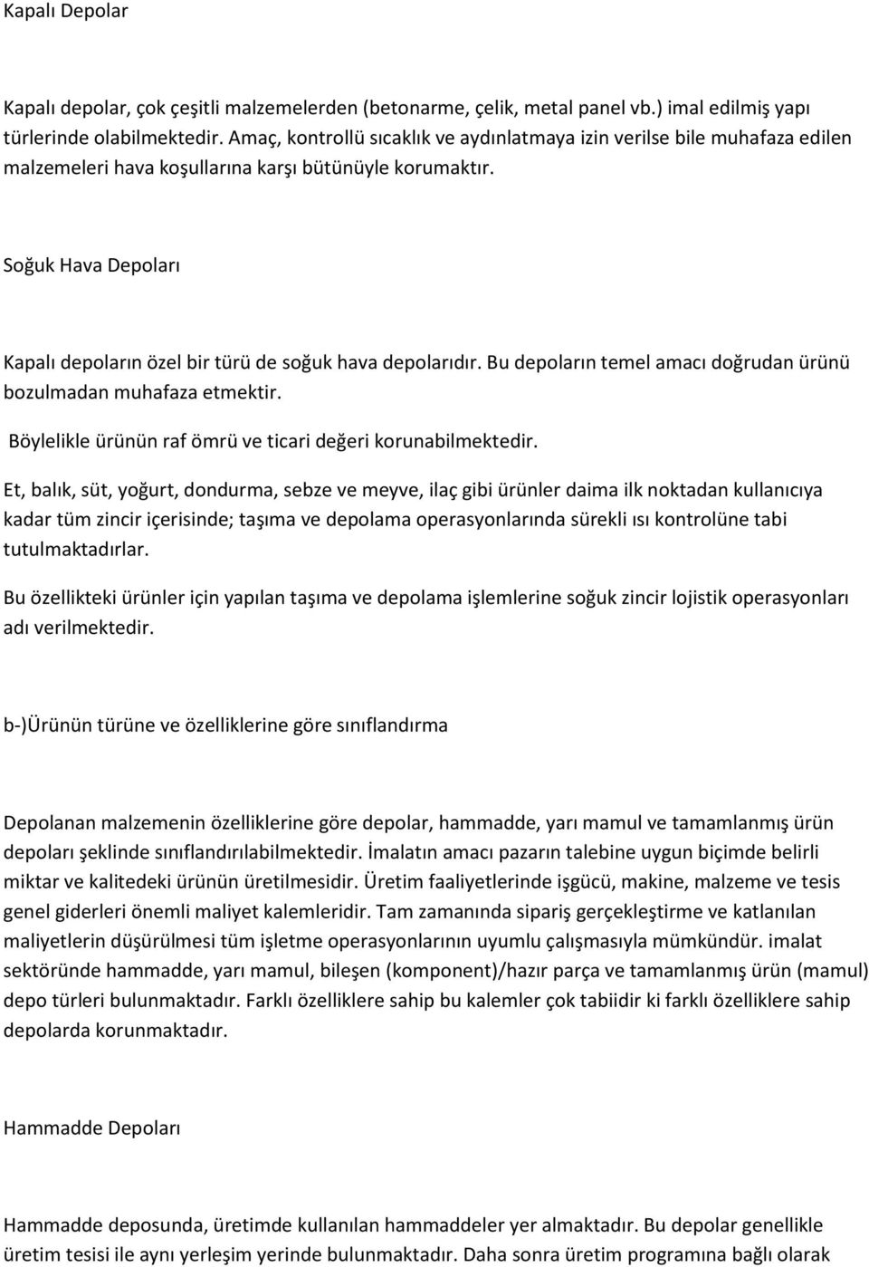 Soğuk Hava Depoları Kapalı depoların özel bir türü de soğuk hava depolarıdır. Bu depoların temel amacı doğrudan ürünü bozulmadan muhafaza etmektir.