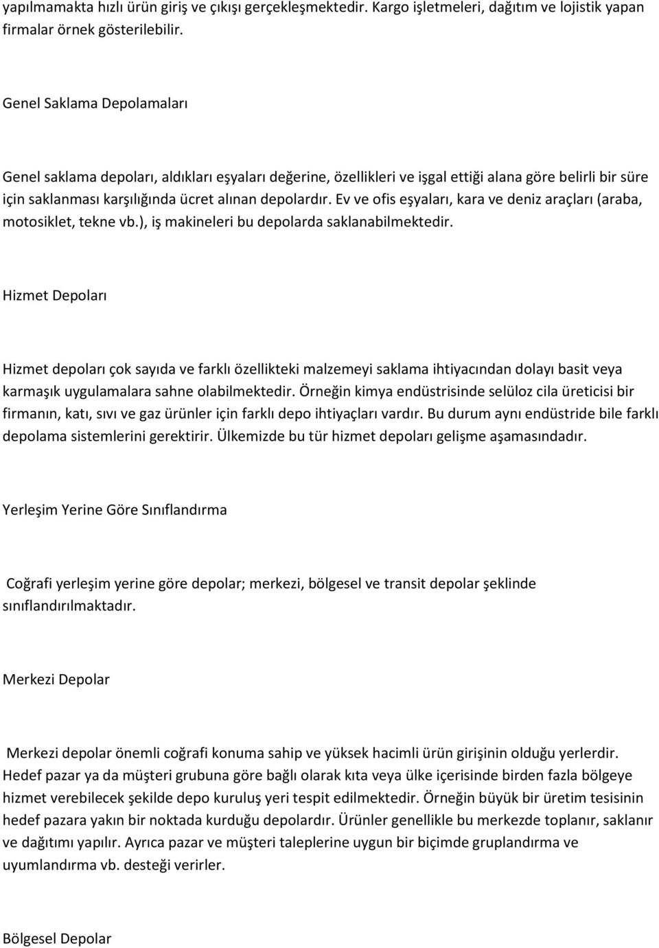 Ev ve ofis eşyaları, kara ve deniz araçları (araba, motosiklet, tekne vb.), iş makineleri bu depolarda saklanabilmektedir.