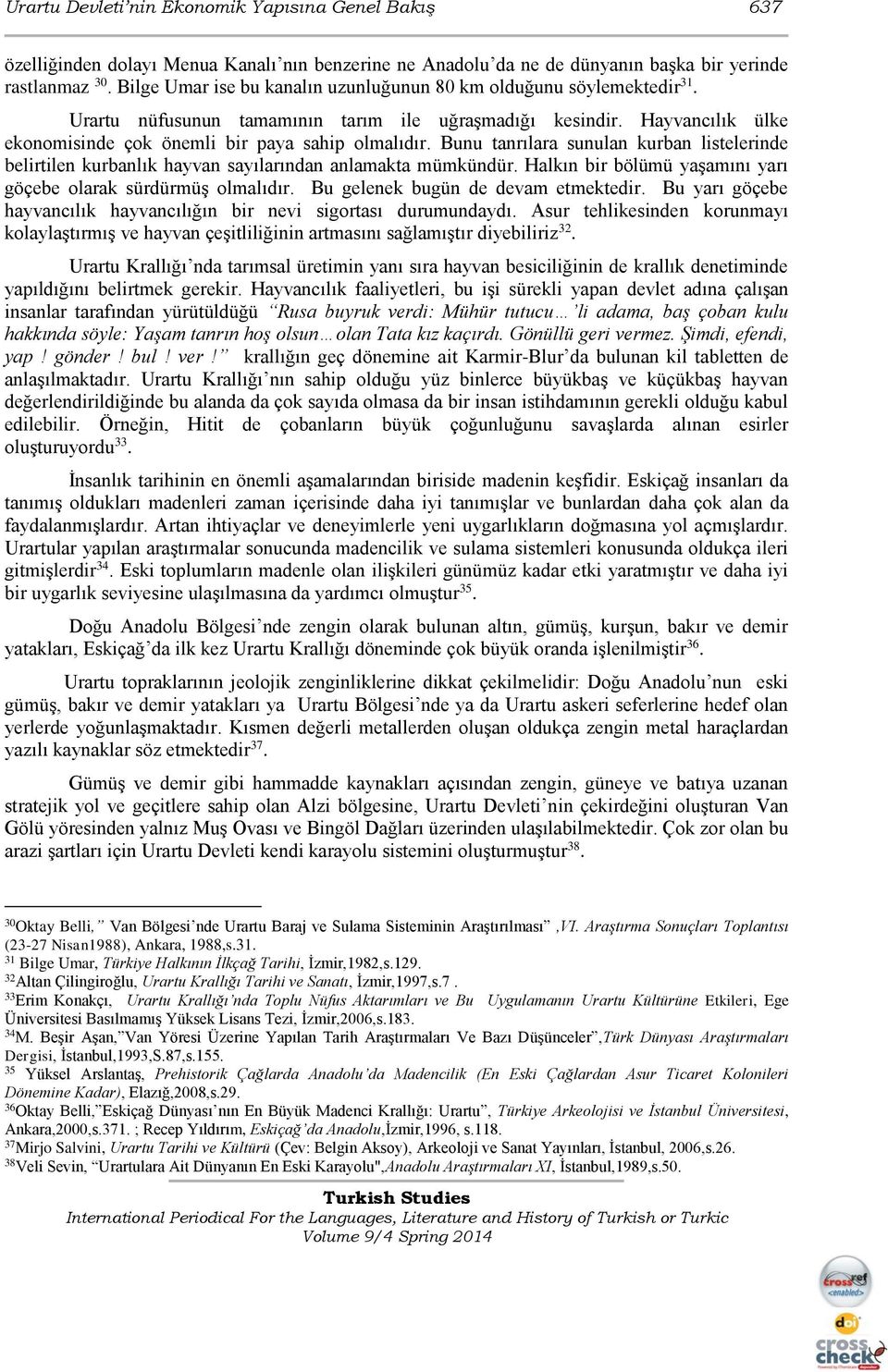 Bunu tanrılara sunulan kurban listelerinde belirtilen kurbanlık hayvan sayılarından anlamakta mümkündür. Halkın bir bölümü yaşamını yarı göçebe olarak sürdürmüş olmalıdır.