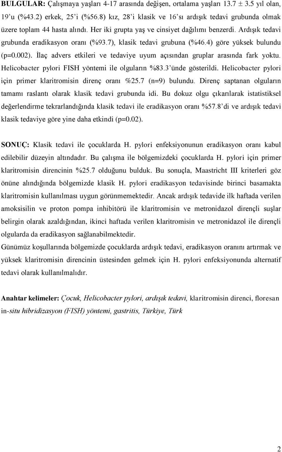 7), klasik tedavi grubuna (%46.4) göre yüksek bulundu (p=0.002). İlaç advers etkileri ve tedaviye uyum açısından gruplar arasında fark yoktu. Helicobacter pylori FISH yöntemi ile olguların %83.