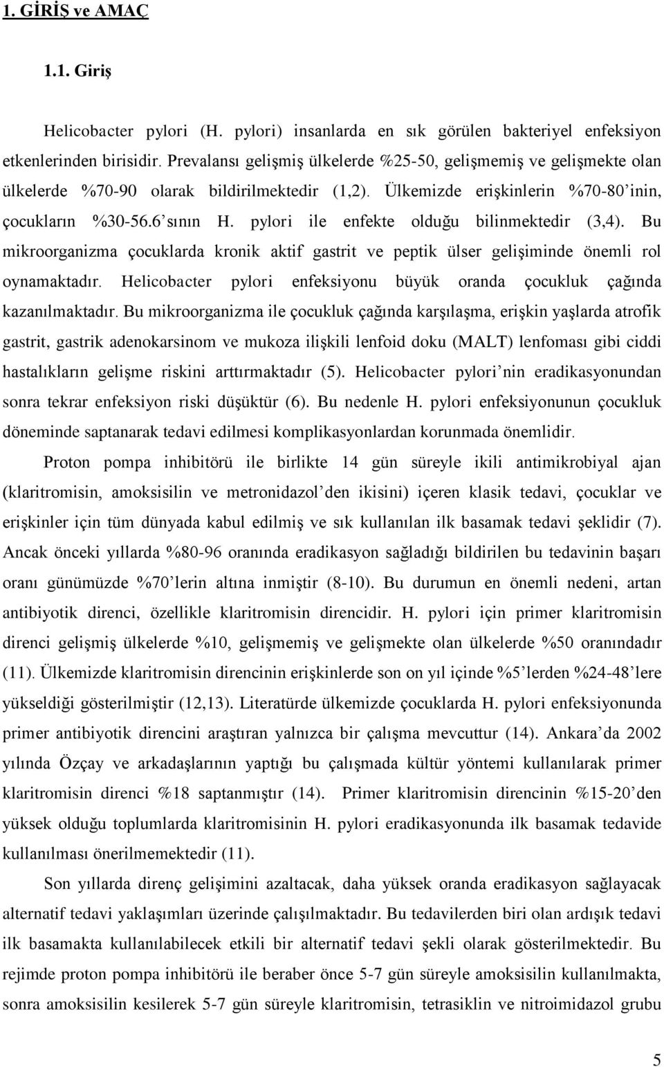 pylori ile enfekte olduğu bilinmektedir (3,4). Bu mikroorganizma çocuklarda kronik aktif gastrit ve peptik ülser gelişiminde önemli rol oynamaktadır.