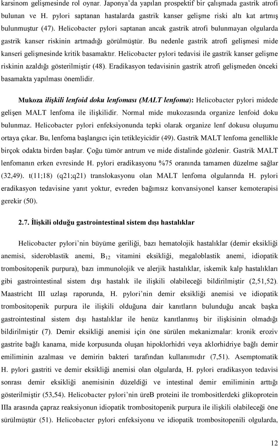 Helicobacter pylori tedavisi ile gastrik kanser gelişme riskinin azaldığı gösterilmiştir (48). Eradikasyon tedavisinin gastrik atrofi gelişmeden önceki basamakta yapılması önemlidir.