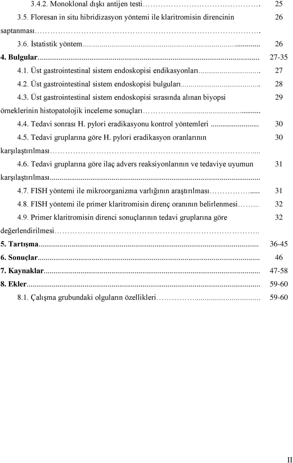 Üst gastrointestinal sistem endoskopisi sırasında alınan biyopsi 29 örneklerinin histopatolojik inceleme sonuçları... 4.4. Tedavi sonrası H. pylori eradikasyonu kontrol yöntemleri... 30 4.5.