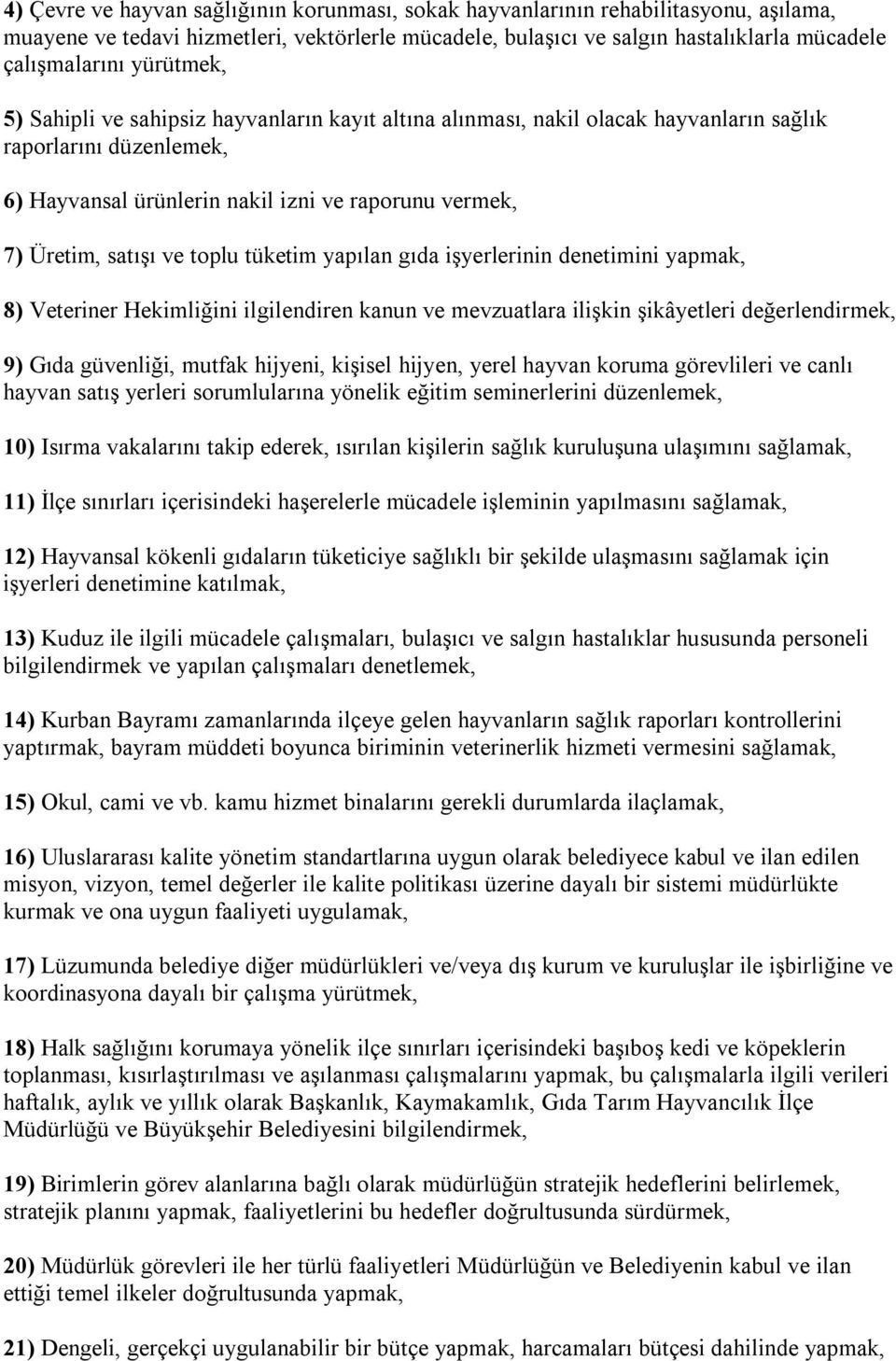 toplu tüketim yapılan gıda işyerlerinin denetimini yapmak, 8) Veteriner Hekimliğini ilgilendiren kanun ve mevzuatlara ilişkin şikâyetleri değerlendirmek, 9) Gıda güvenliği, mutfak hijyeni, kişisel