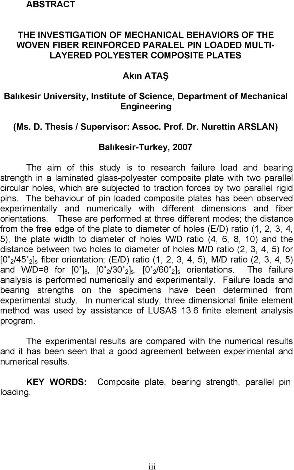 Nurettin ARSLAN) Balıkesir-Turkey, 7 The aim of this study is to research failure load and bearing strength in a laminated glass-polyester composite plate with two parallel circular holes, which are