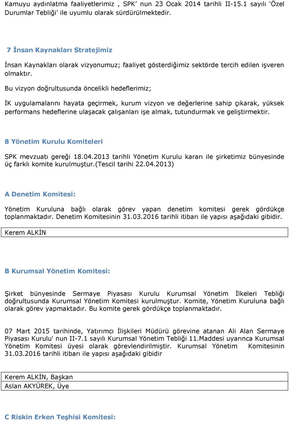 Bu vizyon doğrultusunda öncelikli hedeflerimiz; İK uygulamalarını hayata geçirmek, kurum vizyon ve değerlerine sahip çıkarak, yüksek performans hedeflerine ulaşacak çalışanları işe almak, tutundurmak