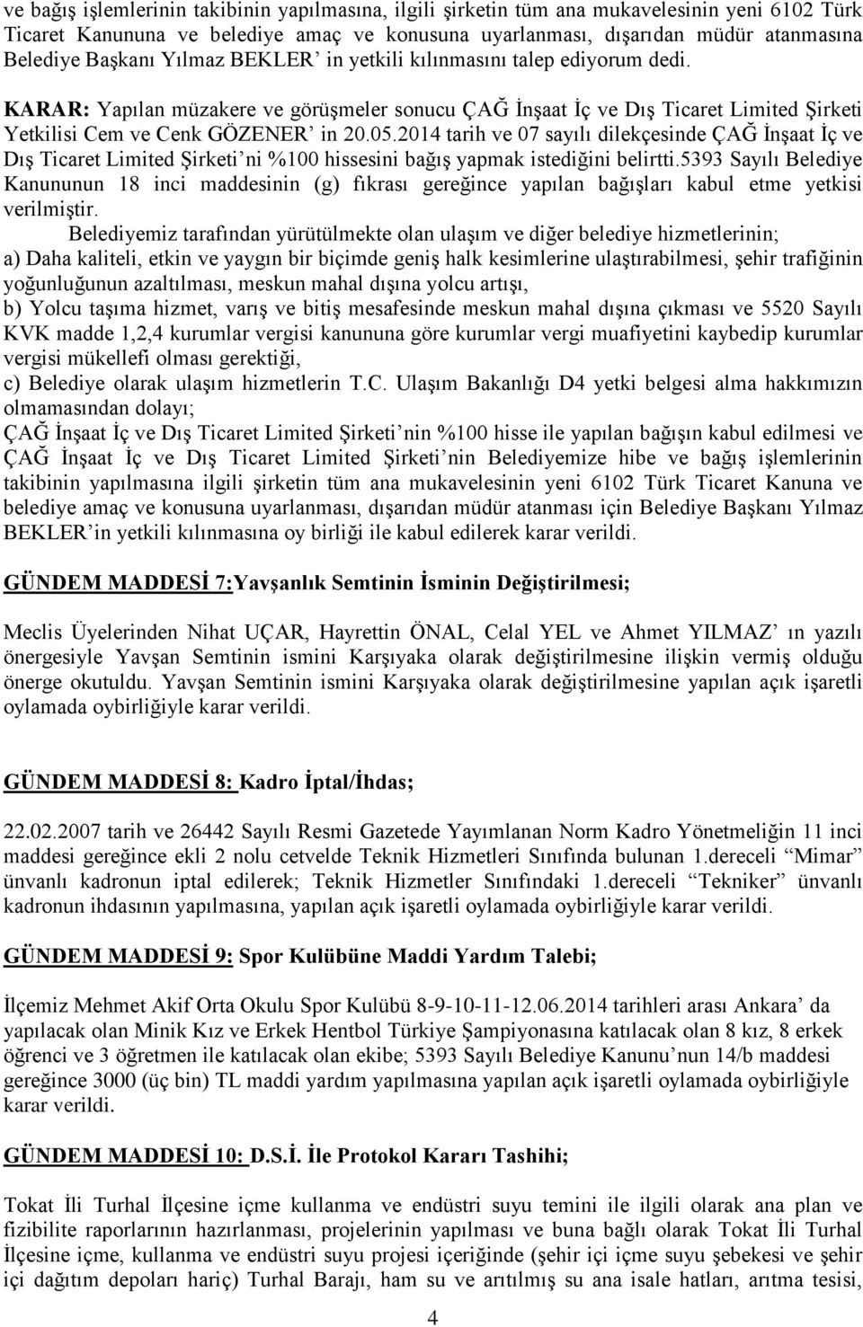 2014 tarih ve 07 sayılı dilekçesinde ÇAĞ ĠnĢaat Ġç ve DıĢ Ticaret Limited ġirketi ni %100 hissesini bağıģ yapmak istediğini belirtti.