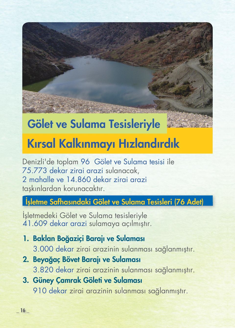 İşletme Safhasındaki Gölet ve Sulama Tesisleri (76 Adet) İşletmedeki Gölet ve Sulama tesisleriyle 41.609 dekar arazi sulamaya açılmıştır. 1.