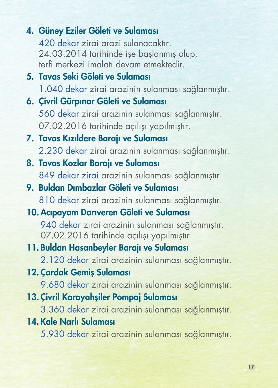 Tavas Kızıldere Barajı ve Sulaması 2.230 dekar zirai arazinin sulanması sağlanmıştır. 8. Tavas Kozlar Barajı ve Sulaması 849 dekar zirai arazinin sulanması sağlanmıştır. 9.