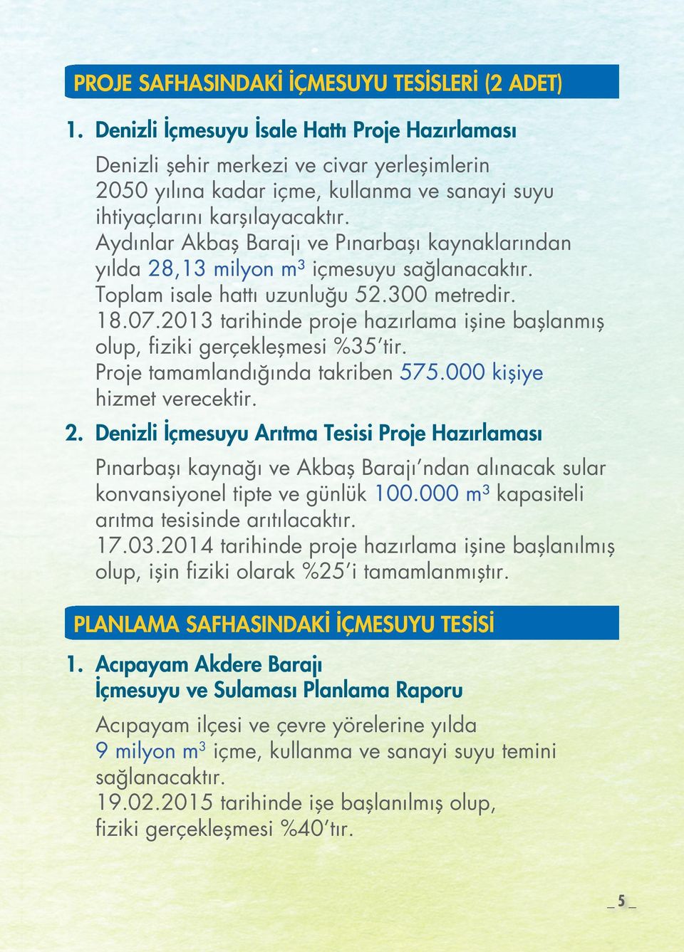 Aydınlar Akbaş Barajı ve Pınarbaşı kaynaklarından yılda 28,13 milyon m³ içmesuyu sağlanacaktır. Toplam isale hattı uzunluğu 52.300 metredir. 18.07.