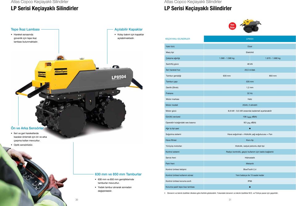 680 kg Santrifüj gücü İleri hareket hızı 48 kn 20,5 m/dak Tambur genişliği 630 mm 850 mm Tambur çapı Genlik (Strok) Frekans Motor markası Motor modeli Motor gücü Gürültü seviyesi Operatör kulağındaki