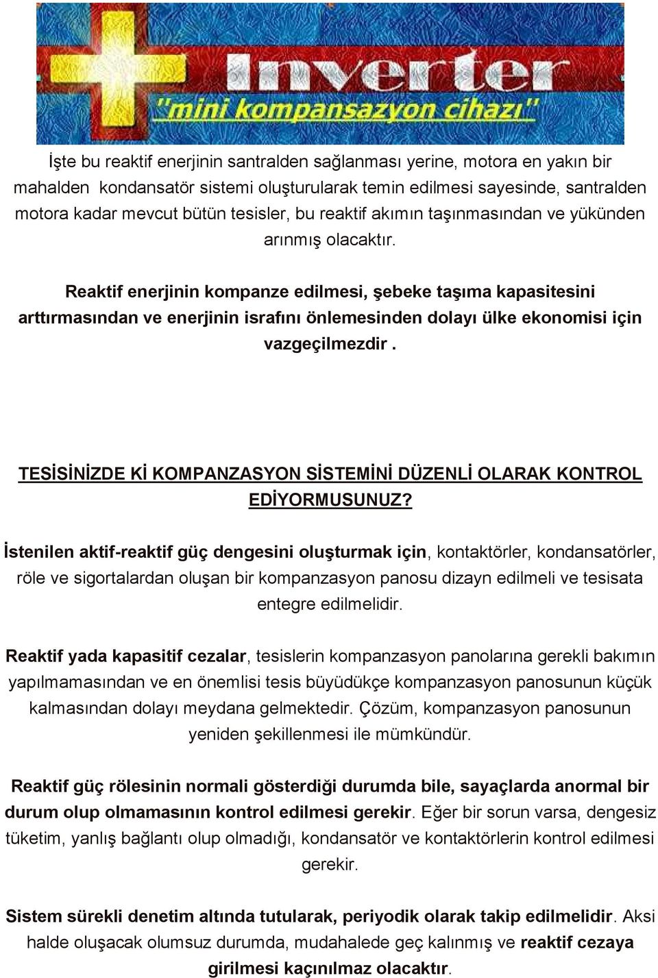 Reaktif enerjinin kompanze edilmesi, şebeke taşıma kapasitesini arttırmasından ve enerjinin israfını önlemesinden dolayı ülke ekonomisi için vazgeçilmezdir.