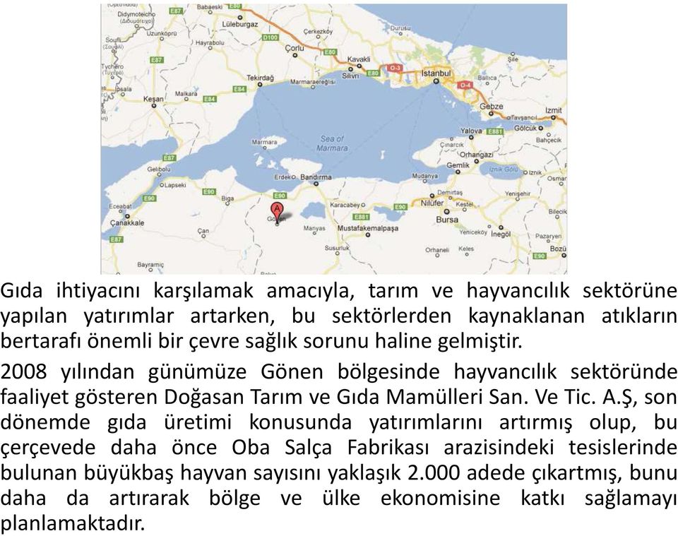 2008 yılından günümüze Gönen bölgesinde hayvancılık sektöründe faaliyet gösteren Doğasan Tarım ve Gıda Mamülleri San. Ve Tic. A.