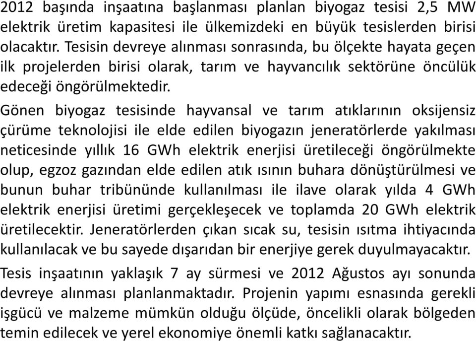 Gönen biyogaz tesisinde hayvansal ve tarım atıklarının oksijensiz çürüme teknolojisi ile elde edilen biyogazın jeneratörlerde yakılması neticesinde yıllık 16 GWh elektrik enerjisi üretileceği