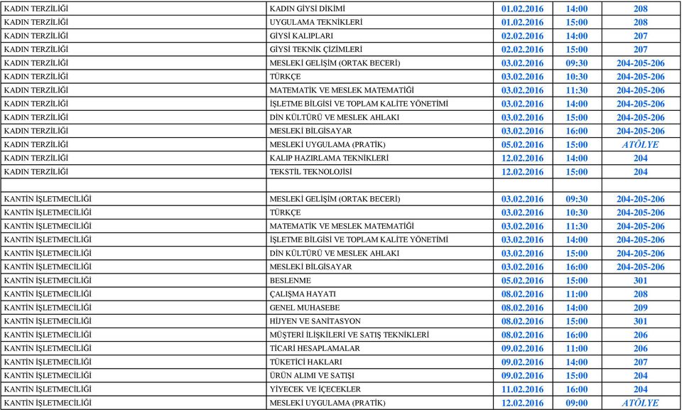 02.2016 14:00 204-205-206 KADIN TERZİLİĞİ DİN KÜLTÜRÜ VE MESLEK AHLAKI 03.02.2016 15:00 204-205-206 KADIN TERZİLİĞİ MESLEKİ BİLGİSAYAR 03.02.2016 16:00 204-205-206 KADIN TERZİLİĞİ MESLEKİ UYGULAMA (PRATİK) 05.