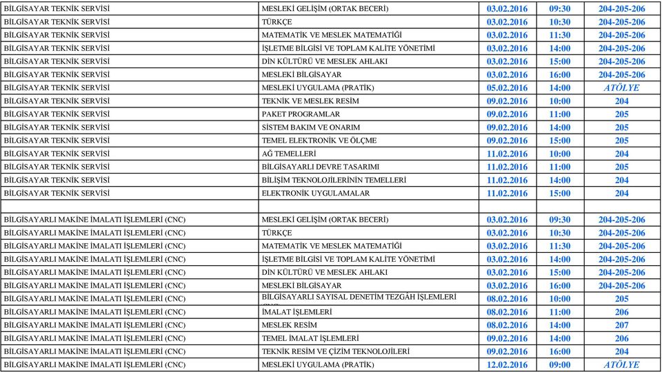 02.2016 16:00 204-205-206 BİLGİSAYAR TEKNİK SERVİSİ MESLEKİ UYGULAMA (PRATİK) 05.02.2016 14:00 ATÖLYE BİLGİSAYAR TEKNİK SERVİSİ TEKNİK VE MESLEK RESİM 09.02.2016 10:00 204 BİLGİSAYAR TEKNİK SERVİSİ PAKET PROGRAMLAR 09.