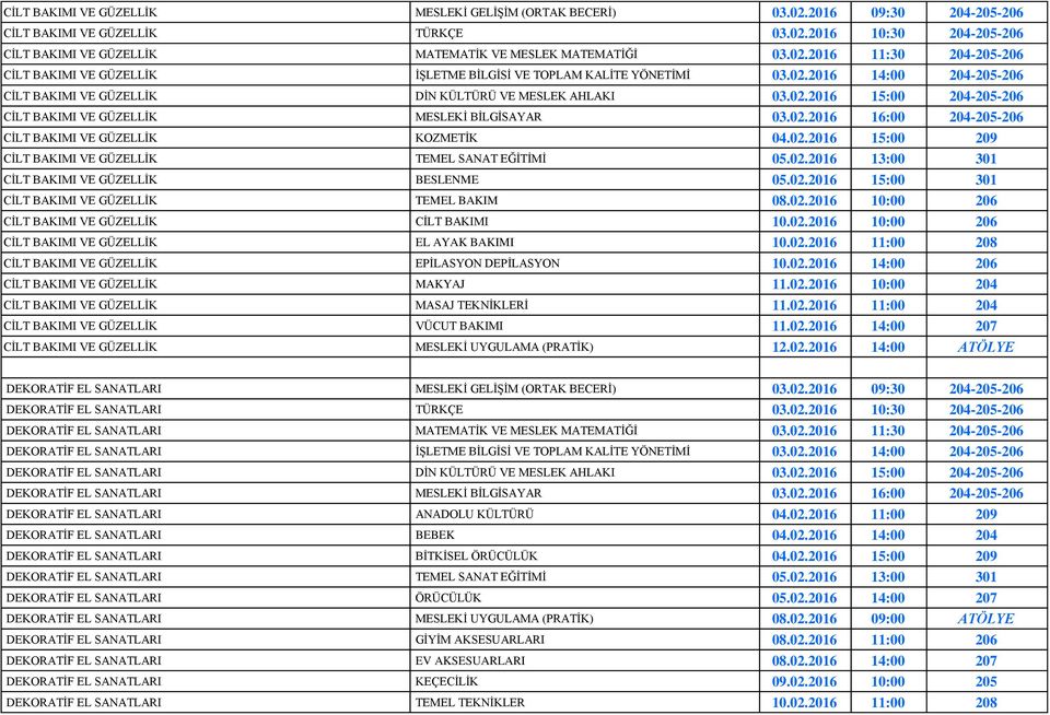02.2016 16:00 204-205-206 CİLT BAKIMI VE GÜZELLİK KOZMETİK 04.02.2016 15:00 209 CİLT BAKIMI VE GÜZELLİK TEMEL SANAT EĞİTİMİ 05.02.2016 13:00 301 CİLT BAKIMI VE GÜZELLİK BESLENME 05.02.2016 15:00 301 CİLT BAKIMI VE GÜZELLİK TEMEL BAKIM 08.