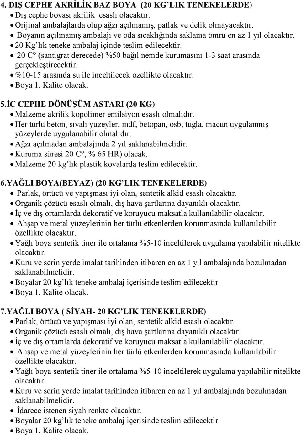 20 C (santigrat derecede) %50 bağıl nemde kurumasını 1-3 saat arasında gerçekleştirecektir. %10-15 arasında su ile inceltilecek özellikte 5.