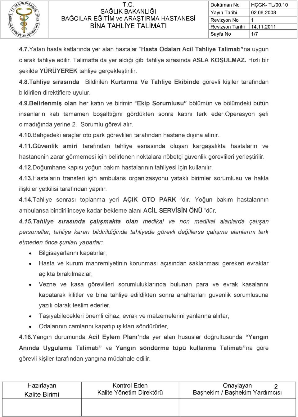 Belirlenmiş olan her katın ve birimin Ekip Sorumlusu bölümün ve bölümdeki bütün insanların katı tamamen boşalttığını gördükten sonra katını terk eder.operasyon şefi olmadığında yerine 2.