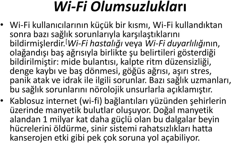 dönmesi, göğüs ağrısı, aşırı stres, panik atak ve idrak ile ilgili sorunlar. Bazı sağlık uzmanları, bu sağlık sorunlarını nörolojik unsurlarla açıklamıştır.